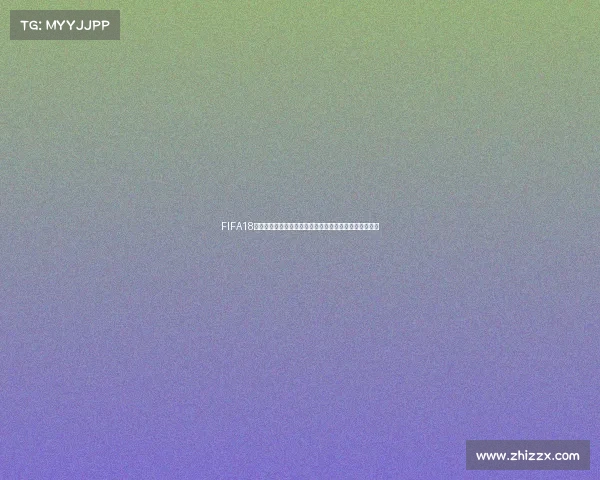 FIFA18游戏中如何自定义创建世界杯模式的完整方法与技巧解析 FIFA18游戏中如何自定义创建世界杯模式的完整方法与技巧解析